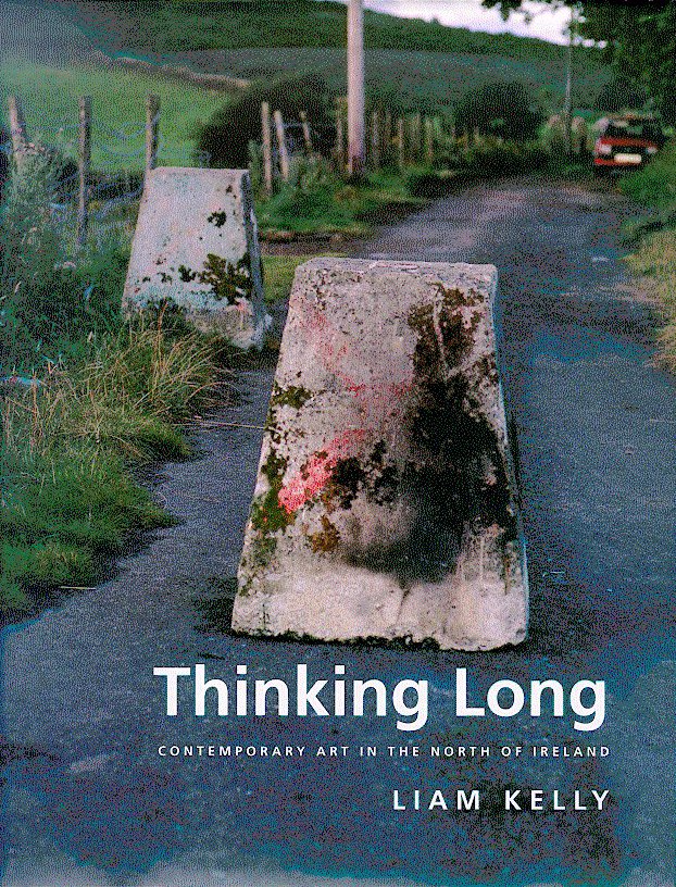 Thinking Long: Contemporary Art in the North of Ireland Liam Kelly